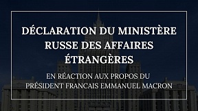 Déclaration du Ministère des Affaires étrangères de Russie en réaction aux propos du Président de la France, Emmanuel Macron