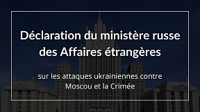 Déclaration du ministère russe des Affaires étrangères sur les attaques ukrainiennes contre Moscou et la Crimée