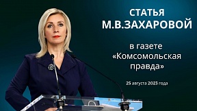 Статья официального представителя МИД России М.В.Захаровой, «Комсомольская правда», 25 августа 2023 года